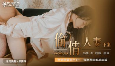 國產91CM239 人妻張秀玲出軌偷情實錄！欲火焚身的背德快感