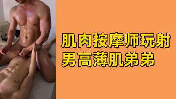 按摩師姐姐淫語調教鮮肉男高 薄肌小狼狗被榨精全程真實記錄