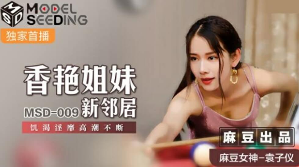 麻豆出品：饥渴姐妹花袁子仪当邻居，淫靡生活高潮连连！